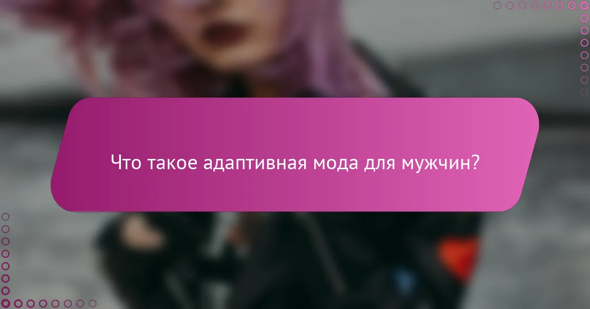 Что такое адаптивная мода для мужчин?