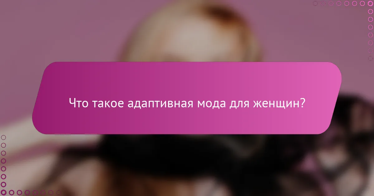 Что такое адаптивная мода для женщин?