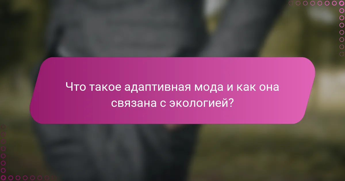 Что такое адаптивная мода и как она связана с экологией?