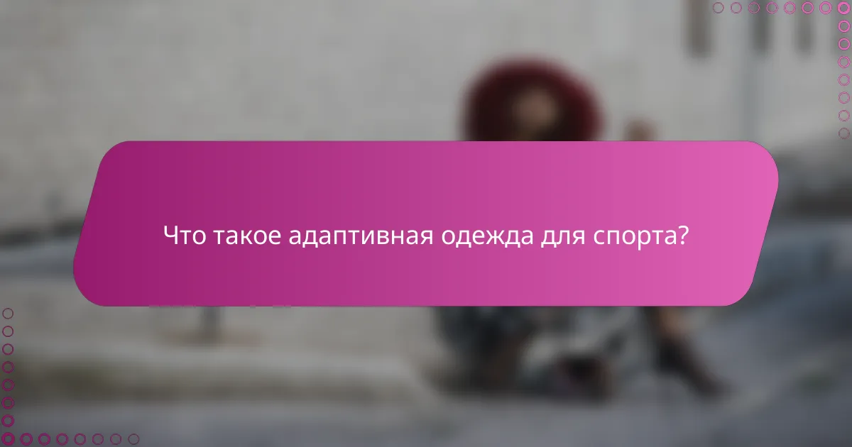 Что такое адаптивная одежда для спорта?