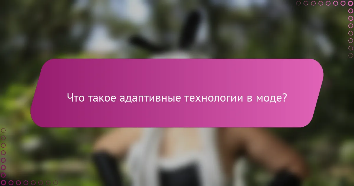 Что такое адаптивные технологии в моде?
