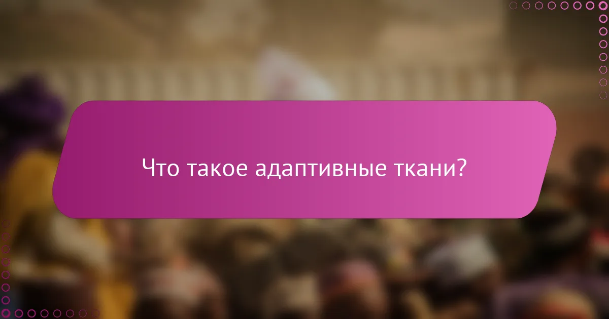Что такое адаптивные ткани?