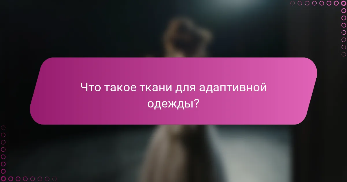Что такое ткани для адаптивной одежды?