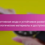 Адаптивная мода и устойчивое развитие: экологические материалы и доступность