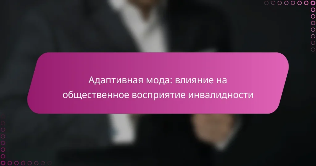 Адаптивная мода: влияние на общественное восприятие инвалидности