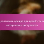 Адаптивная одежда для детей: стили, материалы и доступность