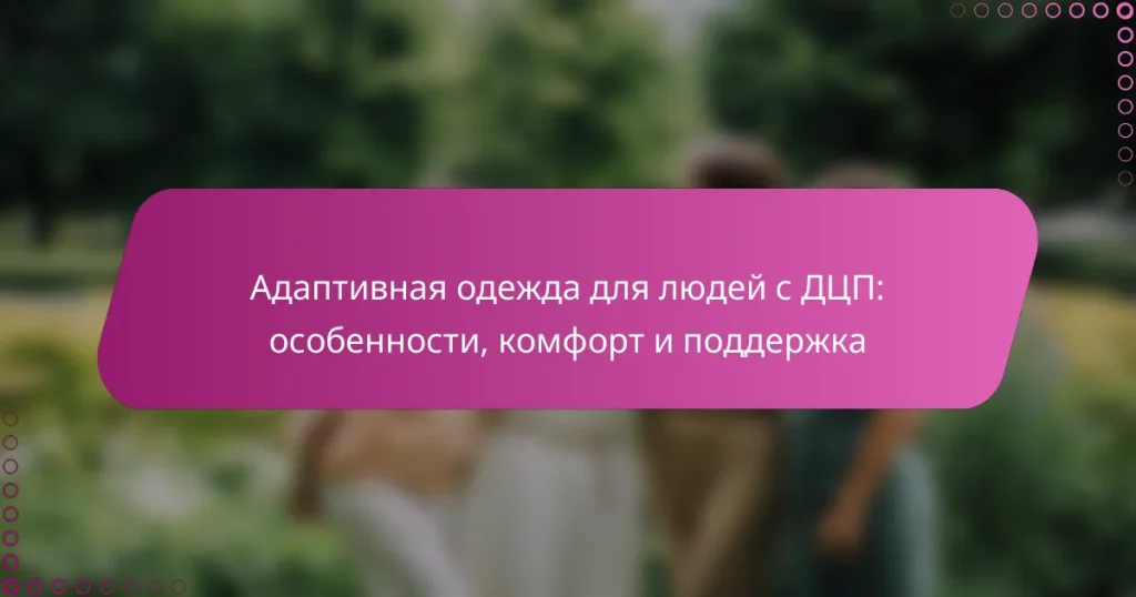 Адаптивная одежда для людей с ДЦП: особенности, комфорт и поддержка