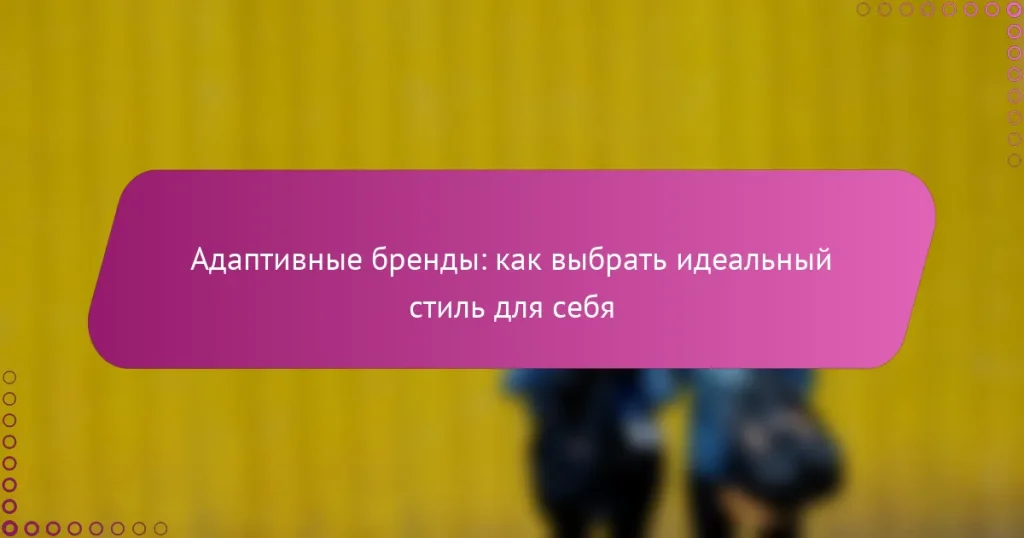Адаптивные бренды: как выбрать идеальный стиль для себя