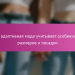 Как адаптивная мода учитывает особенности размеров и посадки