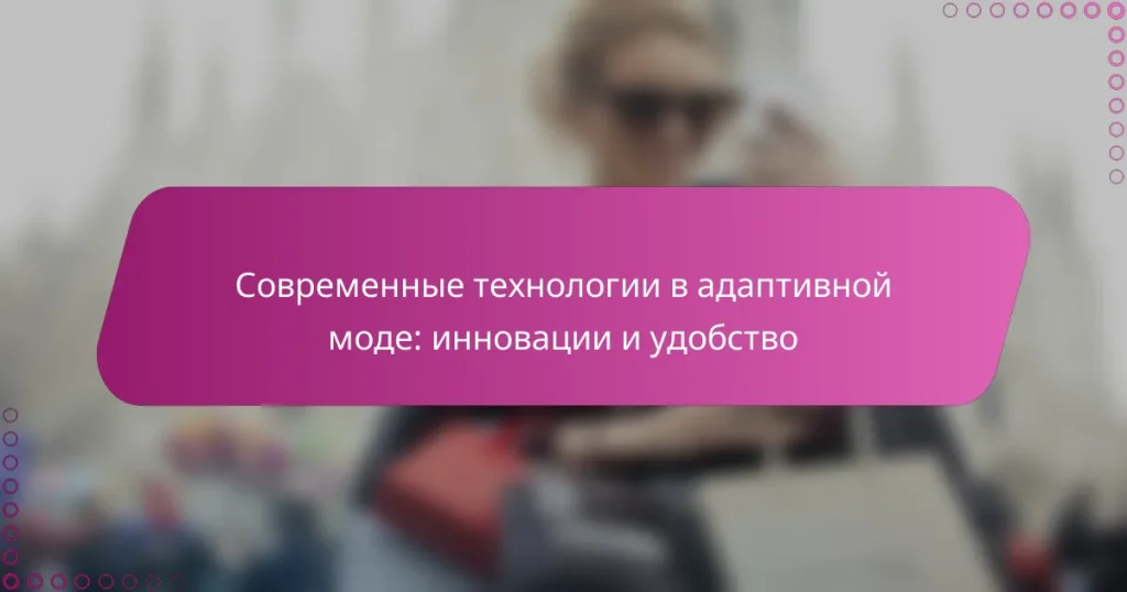Современные технологии в адаптивной моде: инновации и удобство