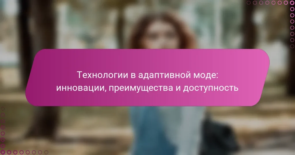 Технологии в адаптивной моде: инновации, преимущества и доступность
