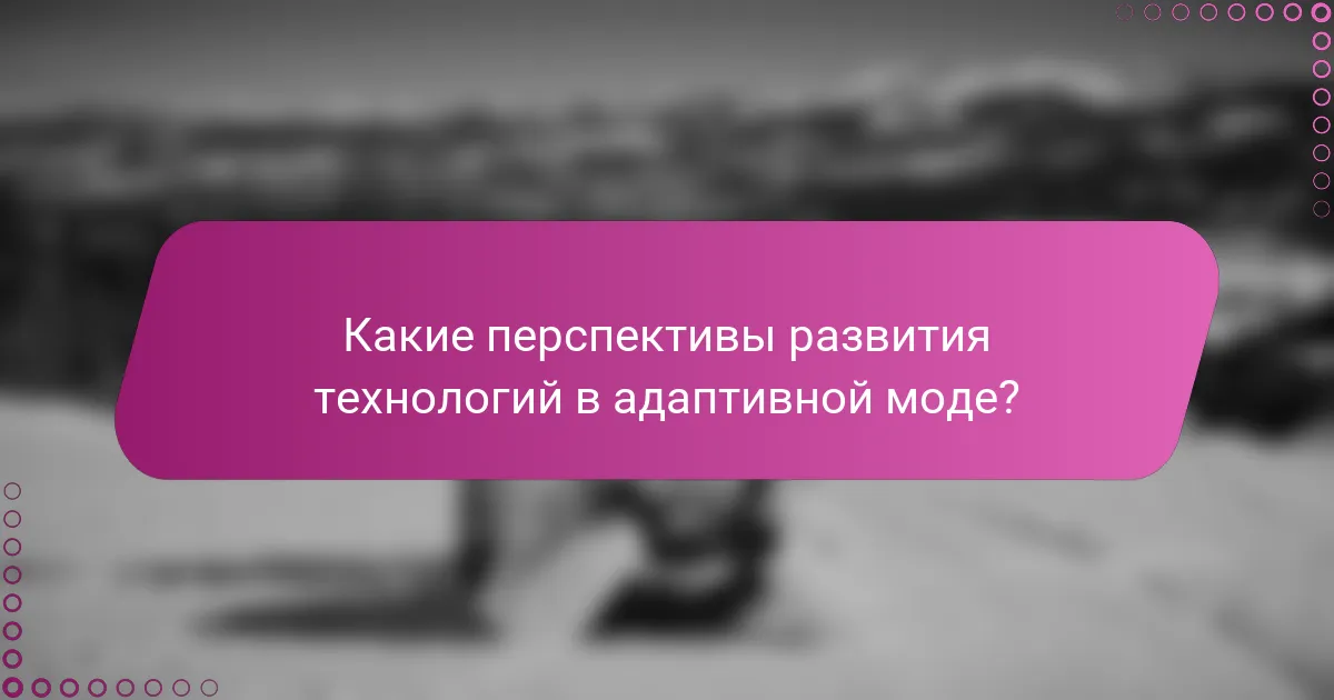 Какие перспективы развития технологий в адаптивной моде?