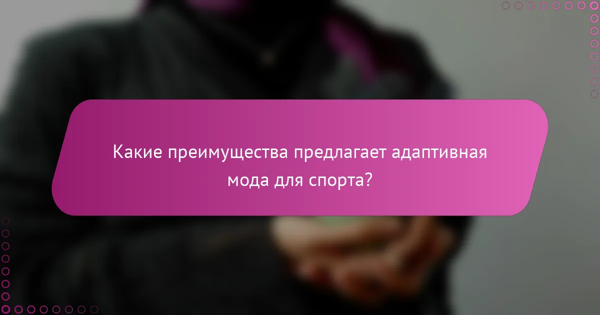 Какие преимущества предлагает адаптивная мода для спорта?
