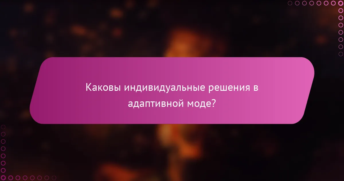 Каковы индивидуальные решения в адаптивной моде?