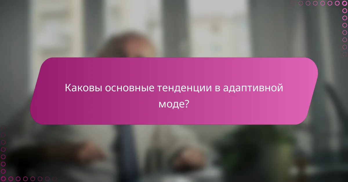 Каковы основные тенденции в адаптивной моде?