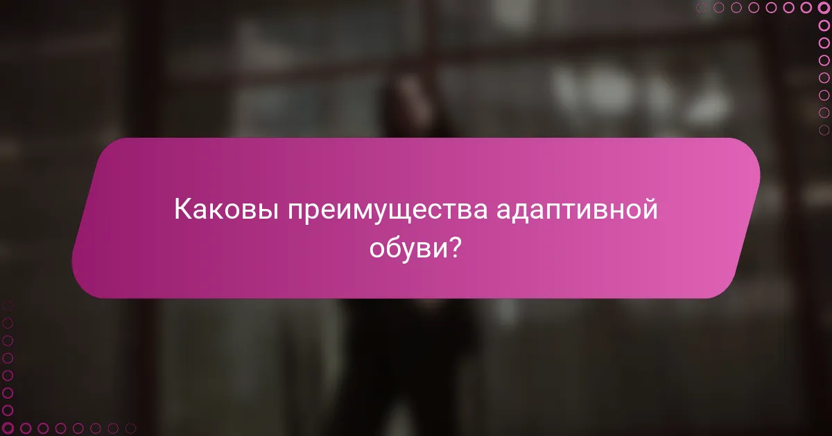 Каковы преимущества адаптивной обуви?