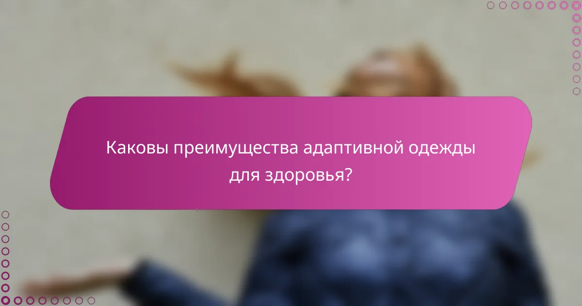 Каковы преимущества адаптивной одежды для здоровья?