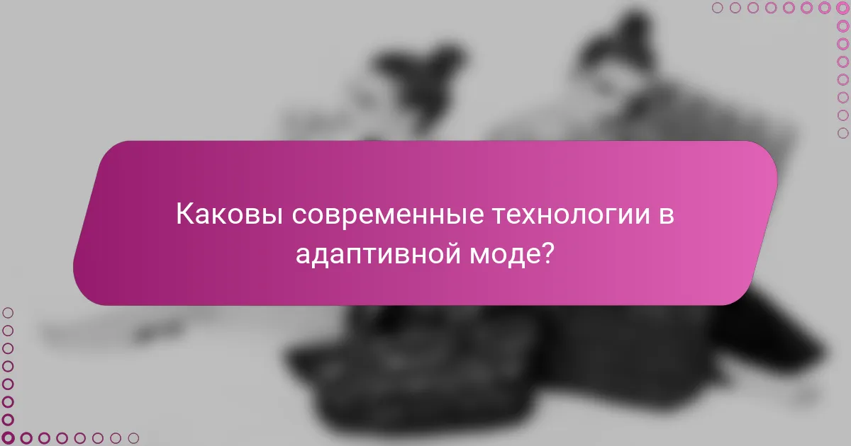 Каковы современные технологии в адаптивной моде?
