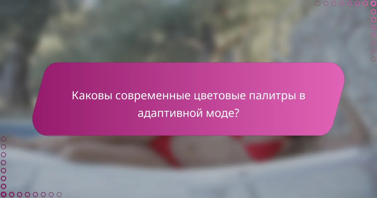 Каковы современные цветовые палитры в адаптивной моде?